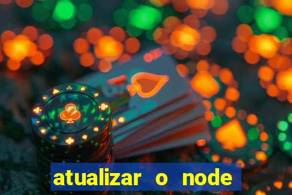 atualizar o node no windows